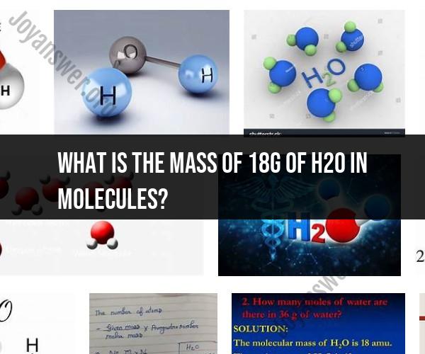 Decrypting the Mass of 18g of H2O in Molecules: Avogadro's Number Insights