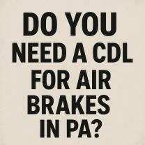 Do You Need a CDL for Air Brakes in Pennsylvania?