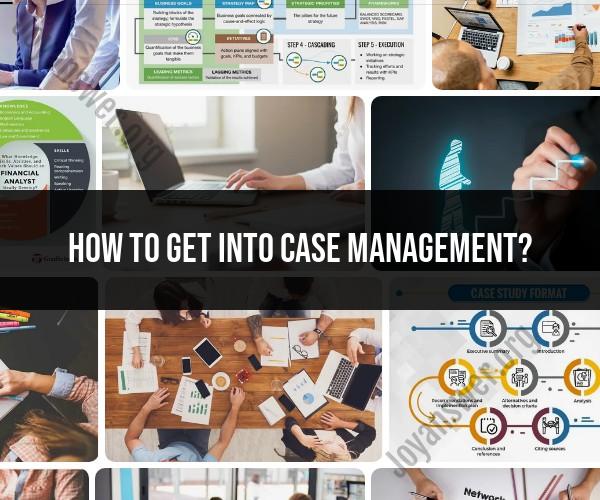 Entering the Field of Case Management: Essential Steps
