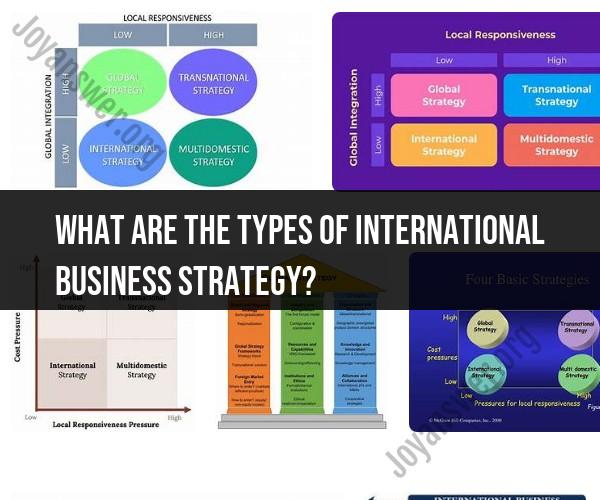 Exploring International Business Strategies: Types and Approaches