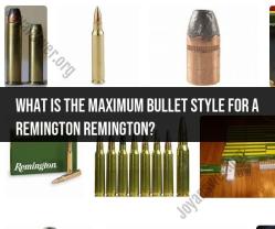 Exploring Maximum Bullet Styles for Remington Firearms