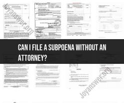 Filing a Subpoena Without an Attorney: A Comprehensive Overview