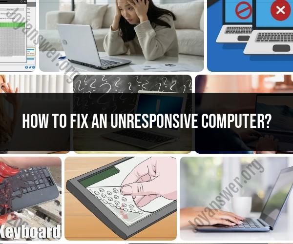 Fixing an Unresponsive Computer: Troubleshooting Tips