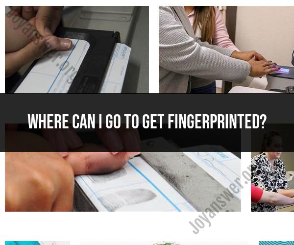 Getting Fingerprinted: Where to Go and Why