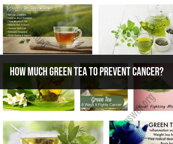 Green Tea Consumption for Cancer Prevention: How Much Is Effective?
