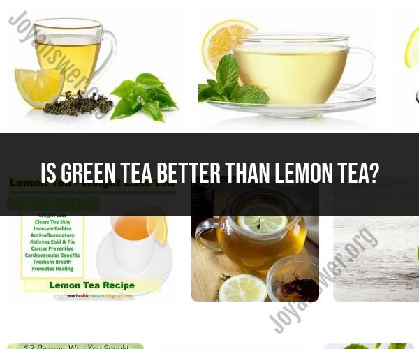 Green Tea vs. Lemon Tea: A Comparison of Health Benefits