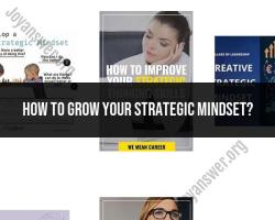 Growing Your Strategic Mindset: Tips and Strategies