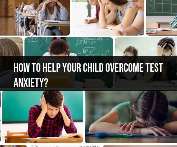 Helping Your Child Overcome Test Anxiety: Parenting Tips