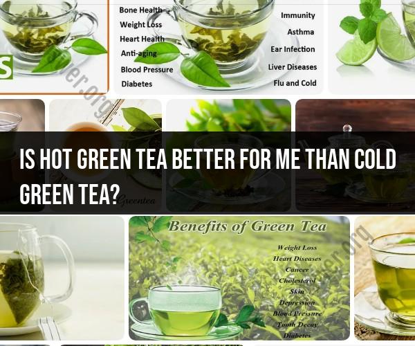 Hot Green Tea vs. Cold Green Tea: Which Is Healthier?