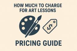 How Much to Charge for Art Lessons: Pricing Guide