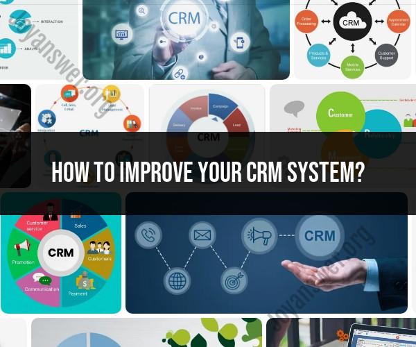Improving Your CRM System: Enhancing Customer Relationship Management