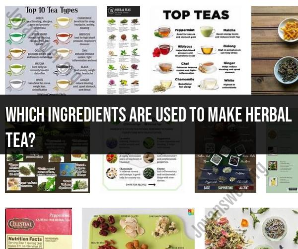 Ingredients Used to Make Herbal Tea: A Comprehensive Guide