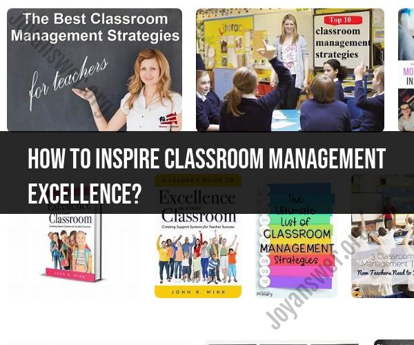 Inspiring Classroom Management Excellence: Tips for Educators
