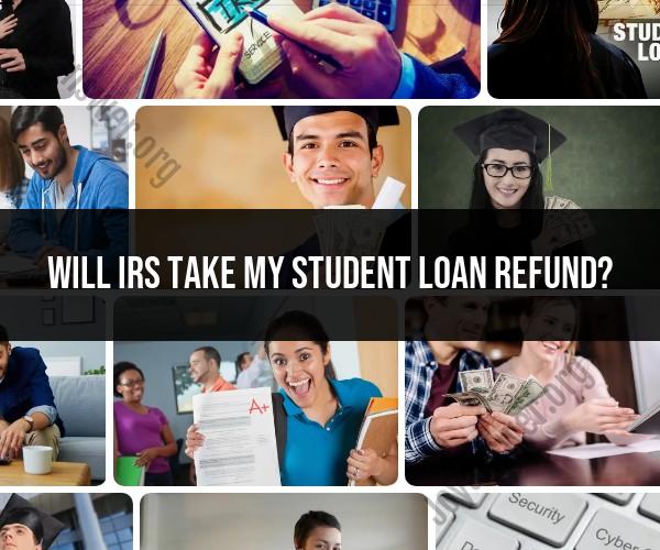 IRS and Student Loan Refunds: Considerations