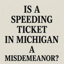 Is a Speeding Ticket in Michigan a Misdemeanor?