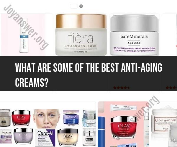 Navigating the World of Anti-Aging Creams: Top Recommendations