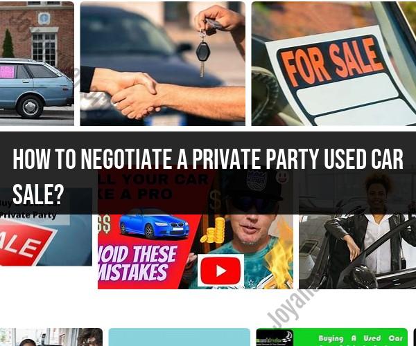 Negotiating a Private Party Used Car Sale: Tips and Tactics