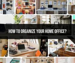 Organizing Your Home Office: Workspace Efficiency