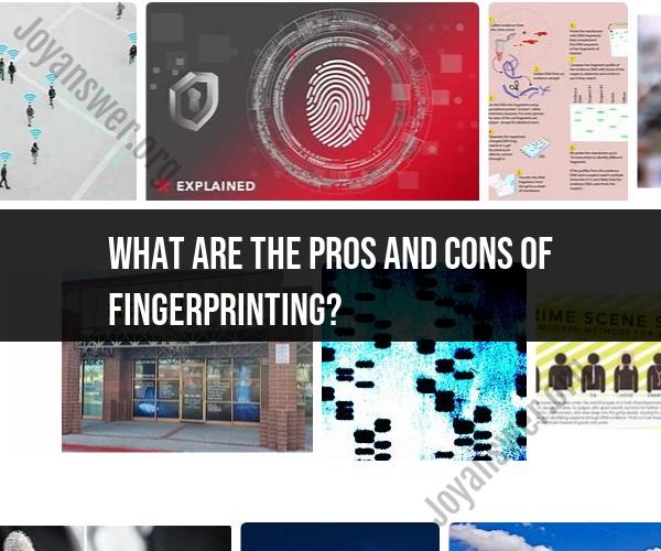 Pros and Cons of Fingerprinting: Considerations and Controversies