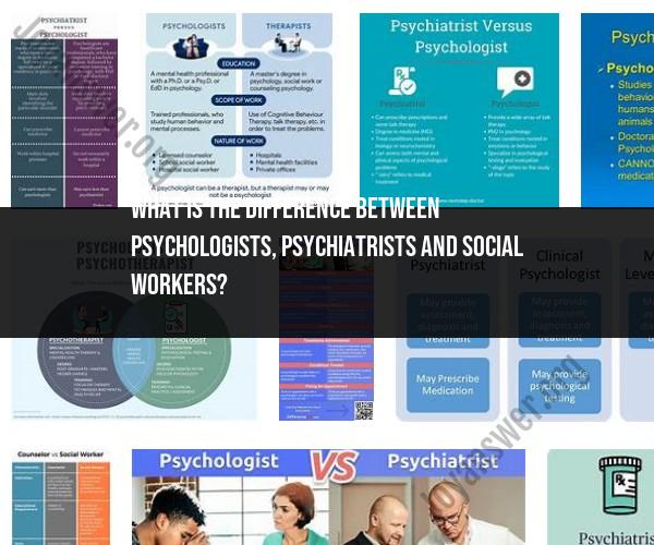 Psychologists, Psychiatrists, and Social Workers: Roles and Differences