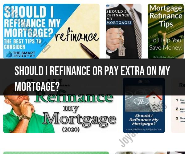 Refinancing vs. Paying Extra on Your Mortgage: Financial Considerations