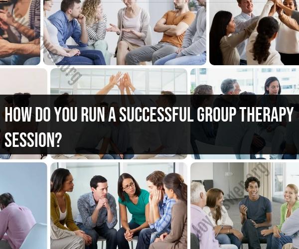 Running a Successful Group Therapy Session: Tips and Techniques