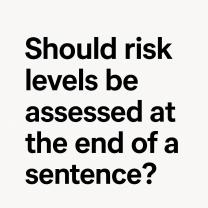 Should Risk Levels Be Assessed at the End of a Sentence?