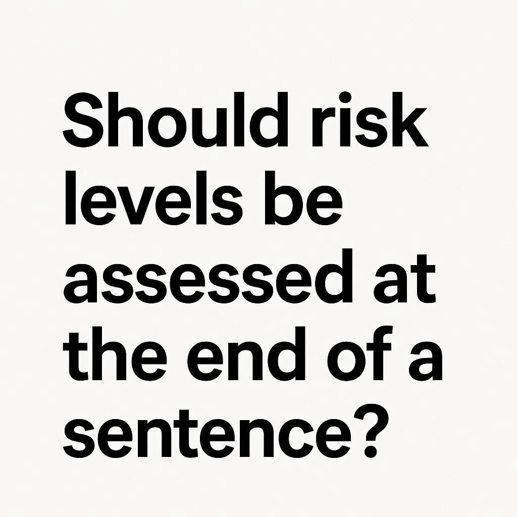 Should Risk Levels Be Assessed at the End of a Sentence?