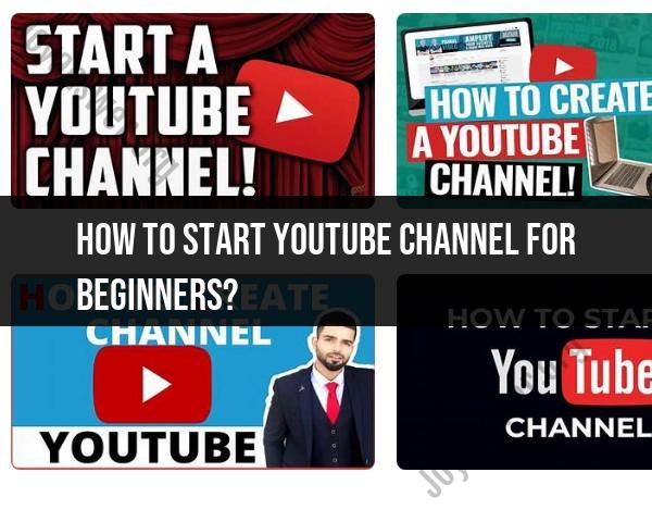 Starting a YouTube Channel for Beginners: Step-by-Step Guide