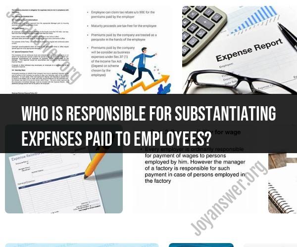 Substantiating Expenses Paid to Employees: Responsibility and Compliance