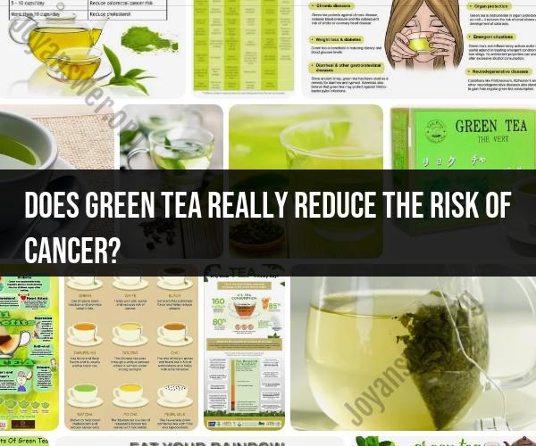 The Role of Green Tea in Reducing Cancer Risk: Separating Fact from Fiction