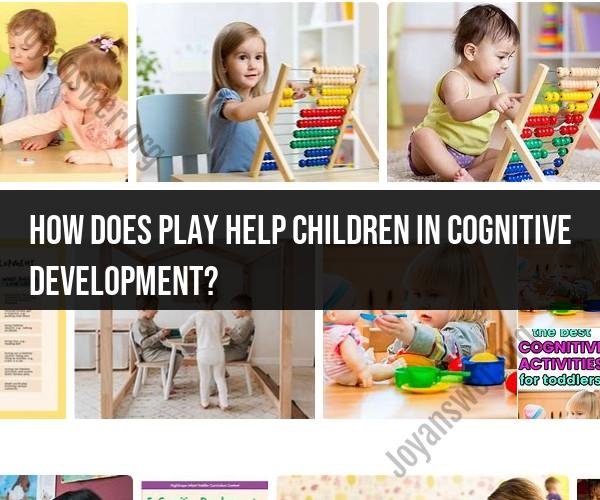 The Role of Play in Cognitive Development: Benefits for Children
