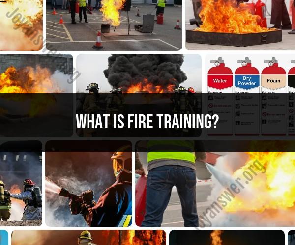 Understanding Fire Training: Preparation and Skill Development
