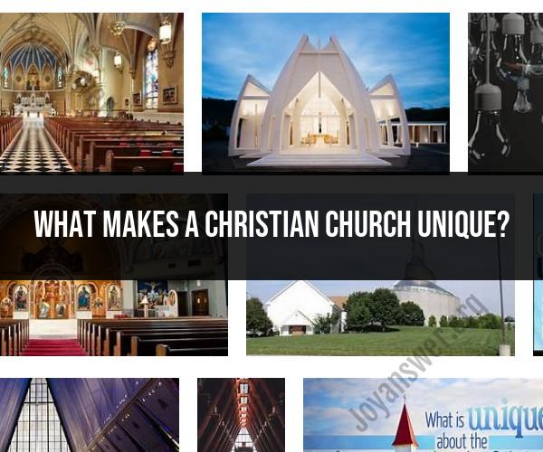 Unique Characteristics of Christian Churches: What Sets Them Apart