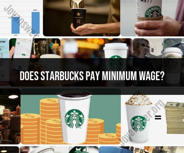 Unveiling Starbucks Wage Policies: Navigating Minimum Wage Compensation