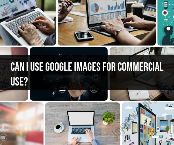Using Google Images for Commercial Use: Guidelines and Restrictions