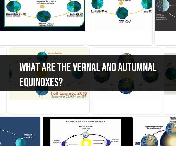 Vernal and Autumnal Equinoxes: Seasonal Phenomena Explained