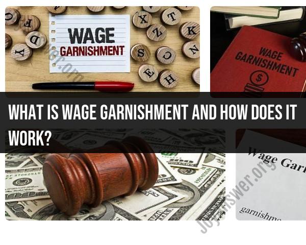 Wage Garnishment Explained: Understanding Its Mechanisms