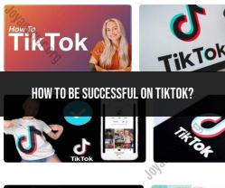 Achieving Success on TikTok: Tips and Strategies