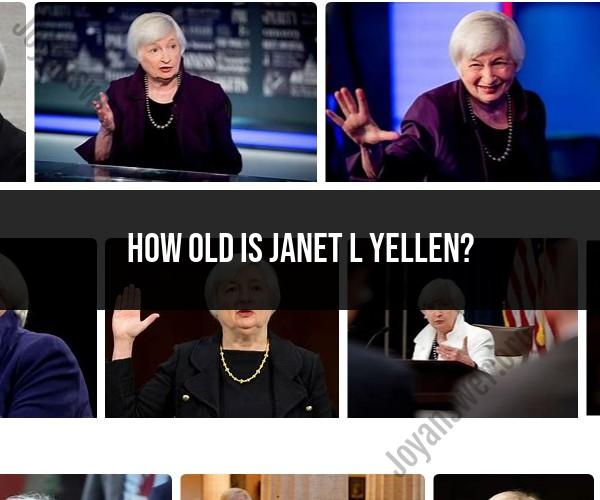 Age of Janet L. Yellen: Notable Economist and Public Figure