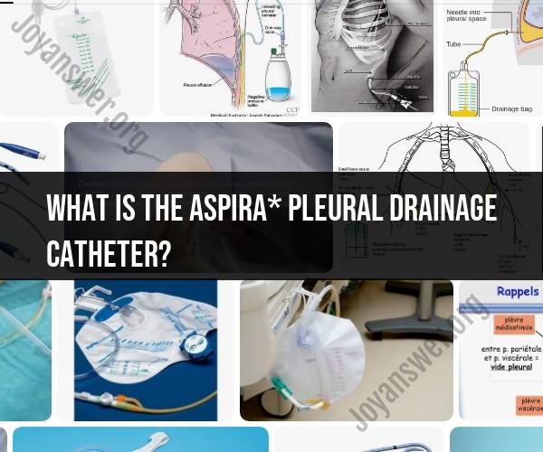 ASPIRA* Pleural Drainage Catheter: Overview and Usage
