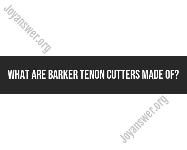 Barker Tenon Cutters: Materials and Features