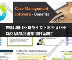 Benefits of Free Case Management Software: Efficiency and Organization