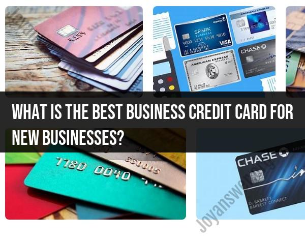 Best Business Credit Card for New Businesses: Newbie Recommendations