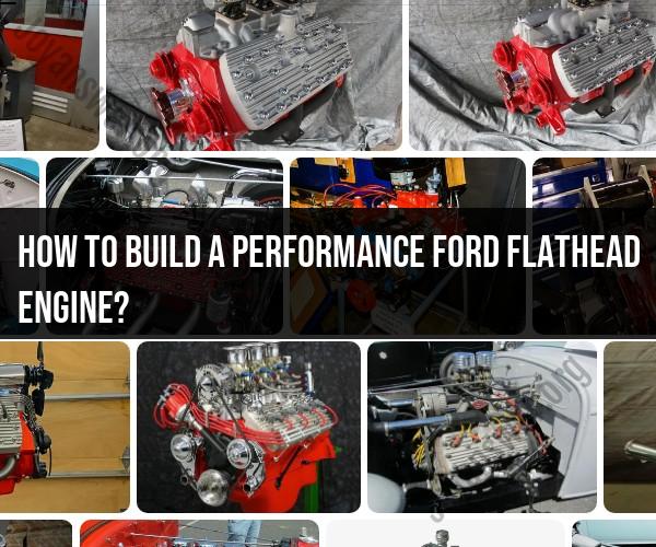 Building a Performance Ford Flathead Engine: Step-by-Step Guide