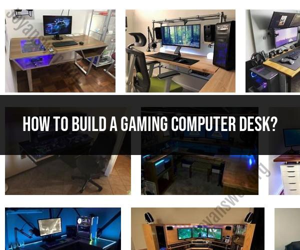 Building the Ultimate Gaming Computer Desk: Design and Setup