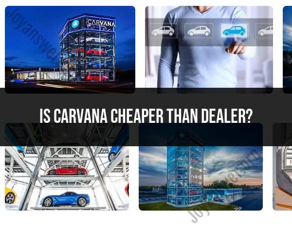 Carvana vs. Dealers: Which is More Cost-Effective?