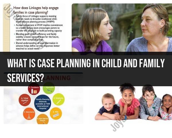 Case Planning in Child and Family Services: A Comprehensive Approach