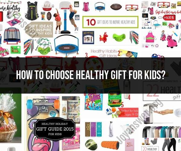 Choosing Healthy Gifts for Kids: Tips and Ideas
