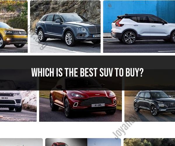 Choosing the Best SUV to Buy: A Comprehensive Guide